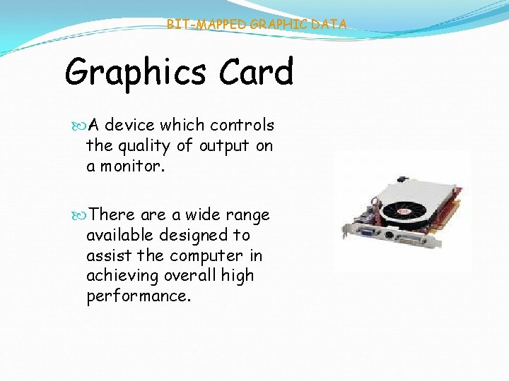 BIT-MAPPED GRAPHIC DATA Graphics Card A device which controls the quality of output on