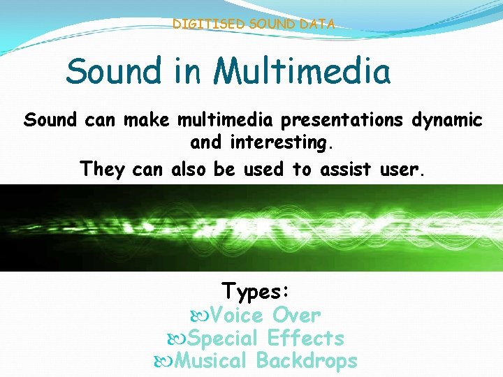 DIGITISED SOUND DATA Sound in Multimedia Sound can make multimedia presentations dynamic and interesting.