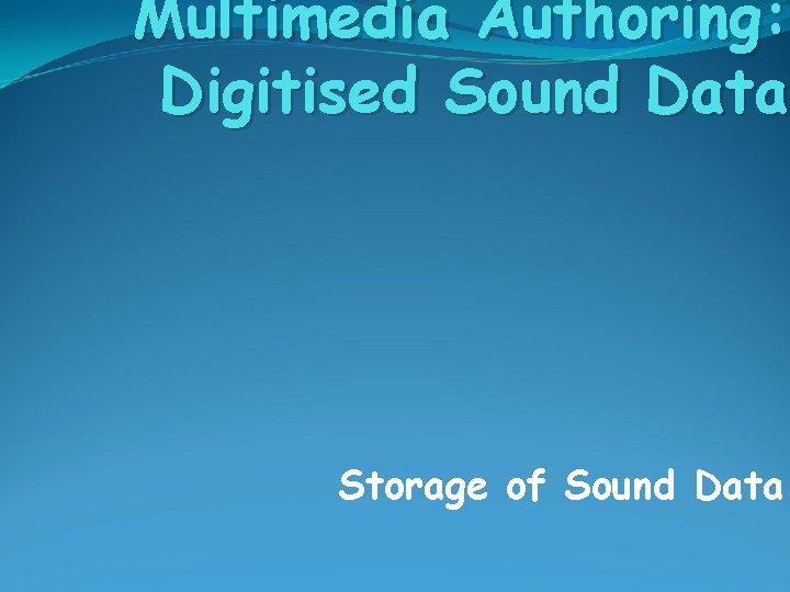 Multimedia Authoring: Digitised Sound Data Storage of Sound Data 