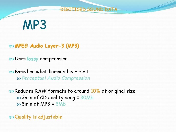 DIGITISED SOUND DATA MP 3 MPEG Audio Layer-3 (MP 3) Uses lossy compression Based