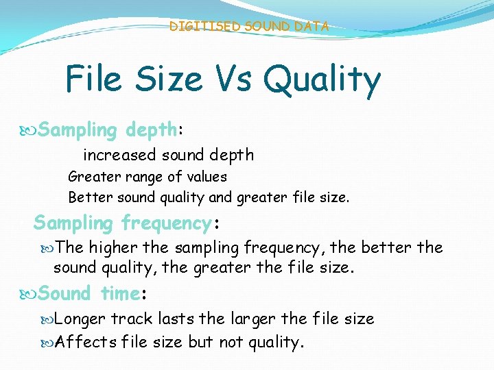 DIGITISED SOUND DATA File Size Vs Quality Sampling depth: increased sound depth = =