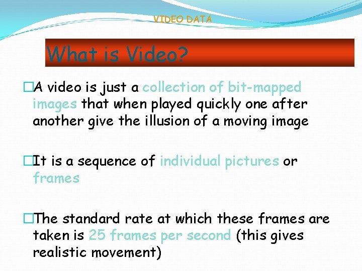 VIDEO DATA What is Video? �A video is just a collection of bit-mapped images