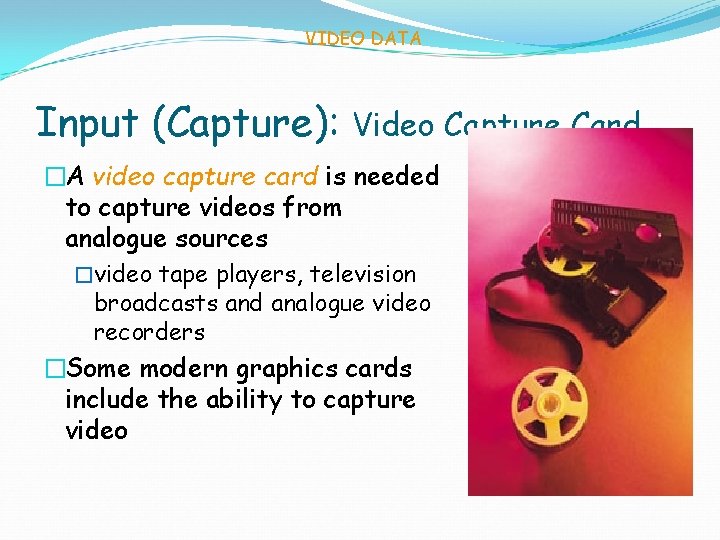 VIDEO DATA Input (Capture): Video Capture Card �A video capture card is needed to