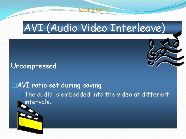 VIDEO DATA AVI (Audio Video Interleave) Uncompressed �AVI ratio set during saving �The audio