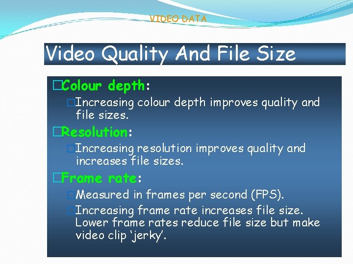 VIDEO DATA Video Quality And File Size �Colour depth: �Increasing colour depth improves quality