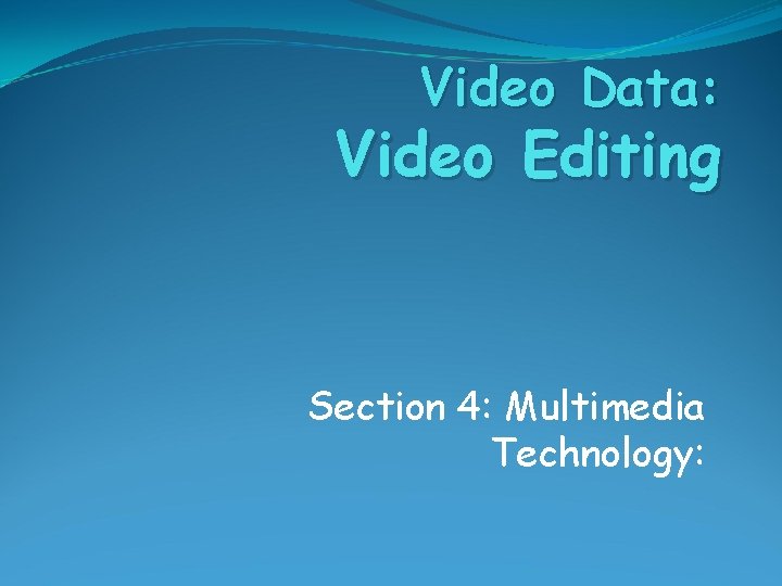 Video Data: Video Editing Section 4: Multimedia Technology: 