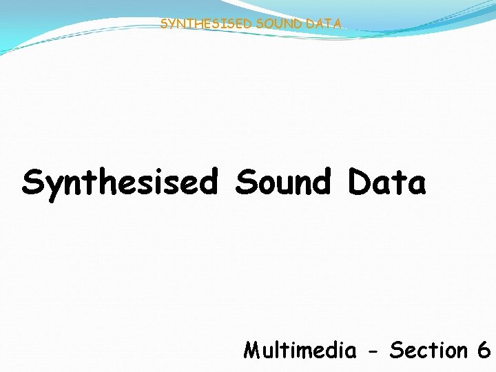 SYNTHESISED SOUND DATA Synthesised Sound Data Multimedia - Section 6 