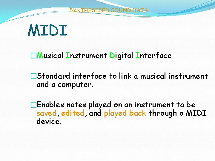 SYNTHESISED SOUND DATA MIDI �Musical Instrument Digital Interface �Standard interface to link a musical