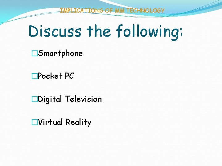 IMPLICATIONS OF MM TECHNOLOGY Discuss the following: �Smartphone �Pocket PC �Digital Television �Virtual Reality