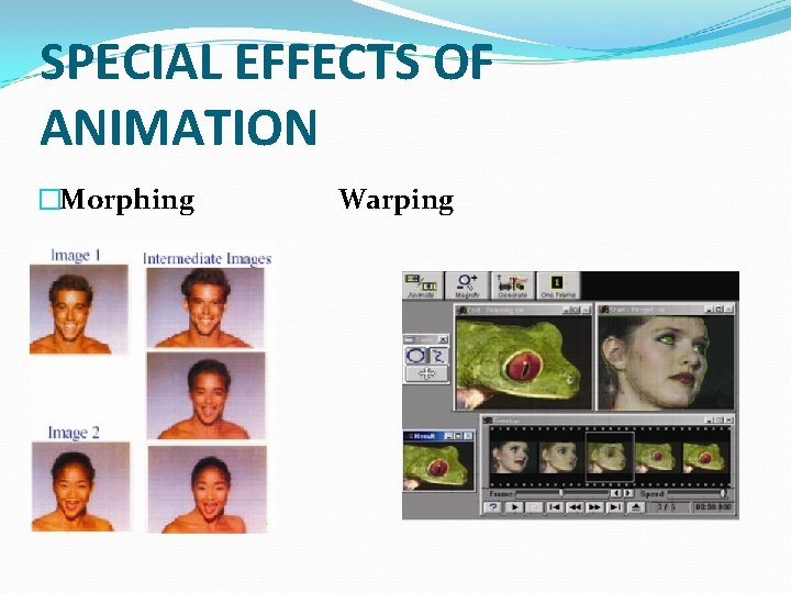 SPECIAL EFFECTS OF ANIMATION �Morphing Warping 