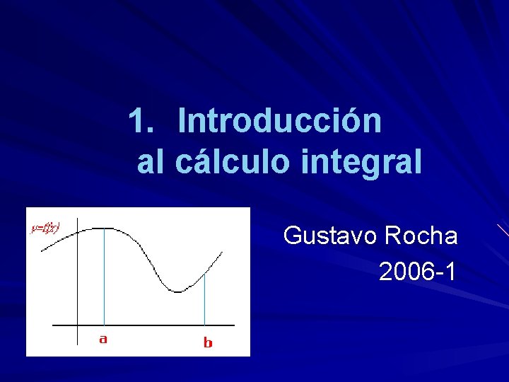 1. Introducción al cálculo integral Gustavo Rocha 2006 -1 