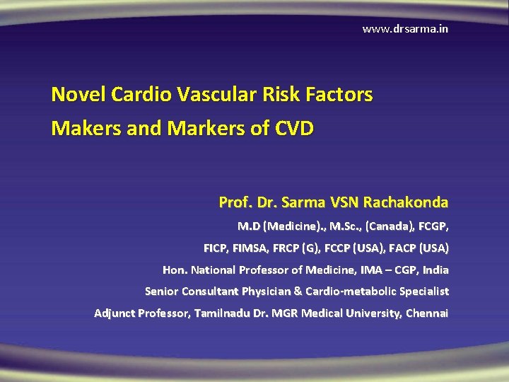 www. drsarma. in Novel Cardio Vascular Risk Factors Makers and Markers of CVD Prof.