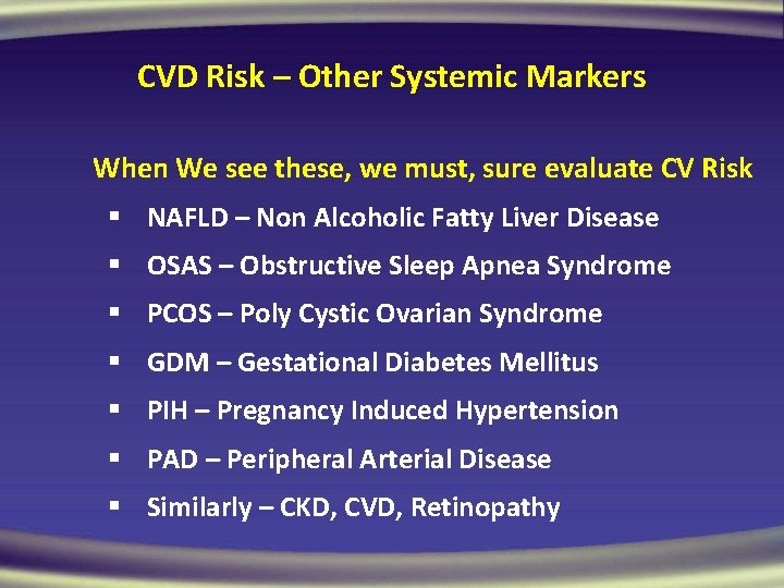 CVD Risk – Other Systemic Markers When We see these, we must, sure evaluate