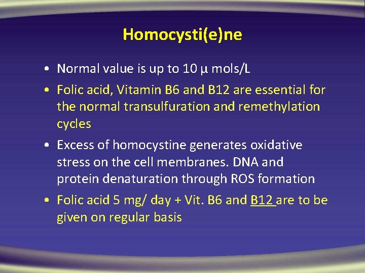 Homocysti(e)ne • Normal value is up to 10 μ mols/L • Folic acid, Vitamin