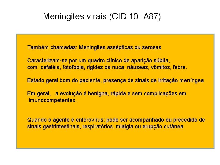 Meningites virais (CID 10: A 87) Também chamadas: Meningites assépticas ou serosas Caracterizam-se por