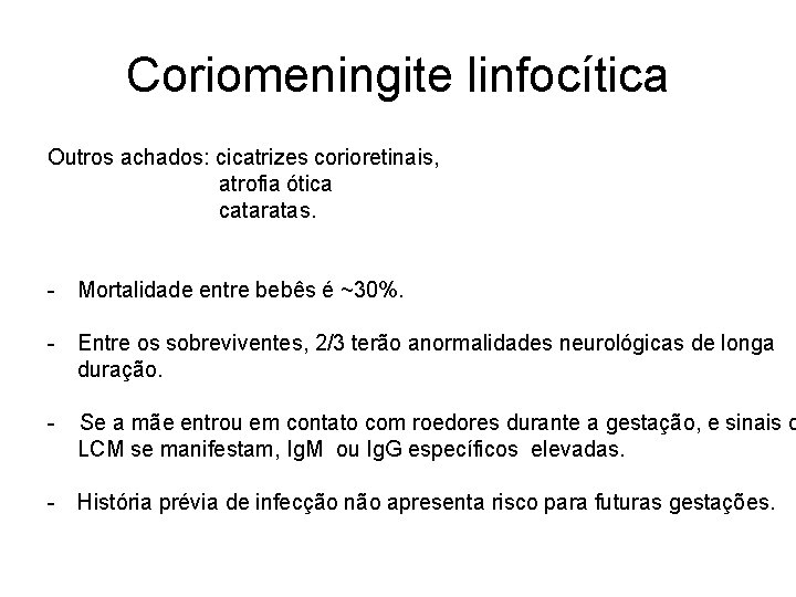 Coriomeningite linfocítica Outros achados: cicatrizes corioretinais, atrofia ótica cataratas. - Mortalidade entre bebês é