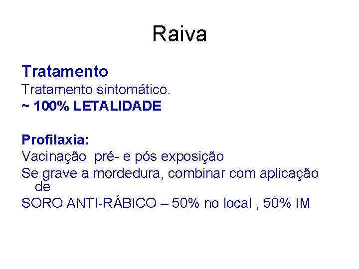 Raiva Tratamento sintomático. ~ 100% LETALIDADE Profilaxia: Vacinação pré- e pós exposição Se grave