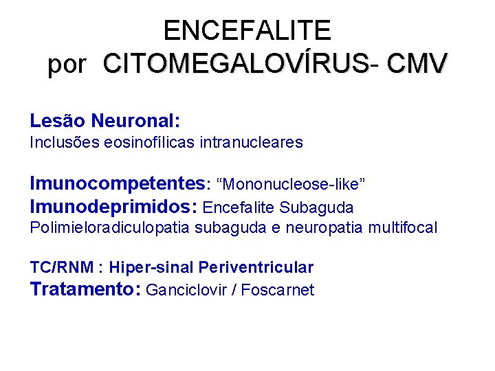 ENCEFALITE por CITOMEGALOVÍRUS- CMV Lesão Neuronal: Inclusões eosinofílicas intranucleares Imunocompetentes: “Mononucleose-like” Imunodeprimidos: Encefalite Subaguda