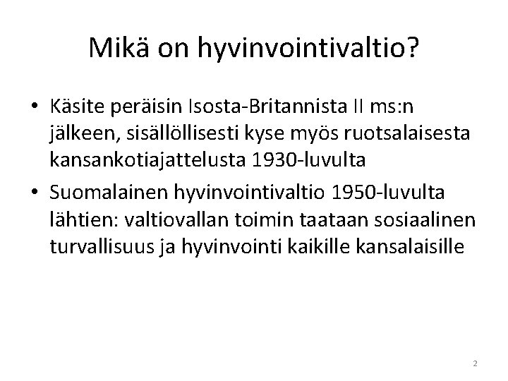 Mikä on hyvinvointivaltio? • Käsite peräisin Isosta-Britannista II ms: n jälkeen, sisällöllisesti kyse myös