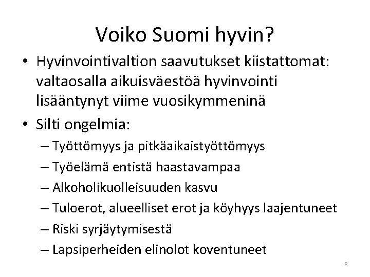 Voiko Suomi hyvin? • Hyvinvointivaltion saavutukset kiistattomat: valtaosalla aikuisväestöä hyvinvointi lisääntynyt viime vuosikymmeninä •