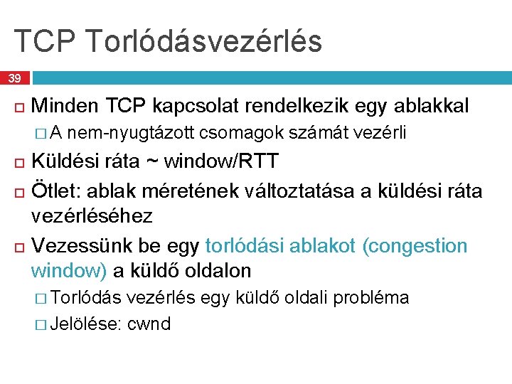 TCP Torlódásvezérlés 39 Minden TCP kapcsolat rendelkezik egy ablakkal � A nem-nyugtázott csomagok számát