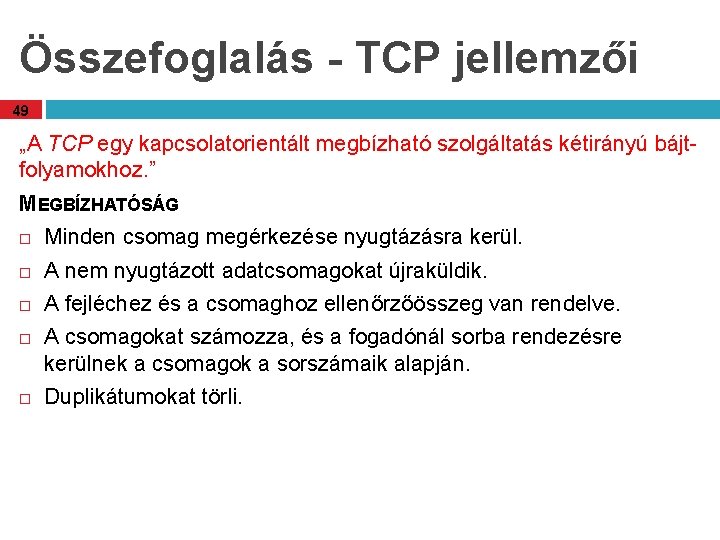 Összefoglalás - TCP jellemzői 49 „A TCP egy kapcsolatorientált megbízható szolgáltatás kétirányú bájtfolyamokhoz. ”