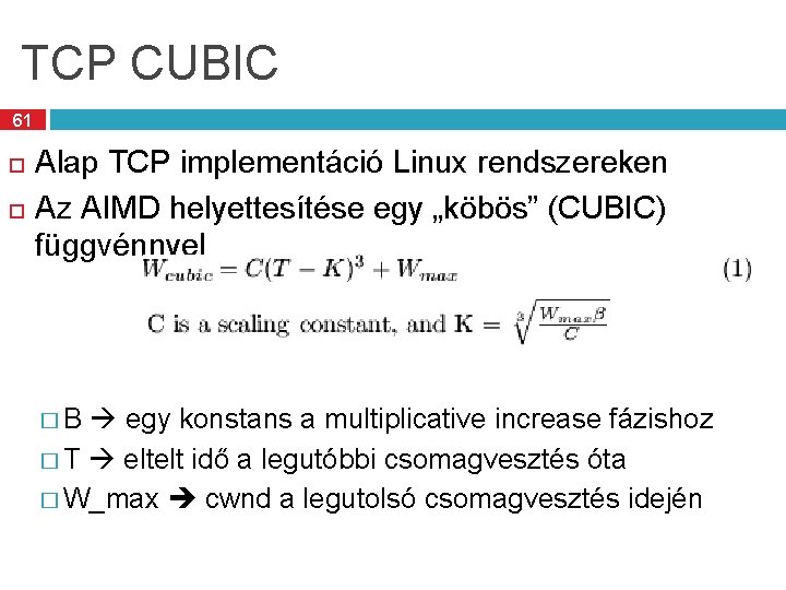 TCP CUBIC 61 Alap TCP implementáció Linux rendszereken Az AIMD helyettesítése egy „köbös” (CUBIC)