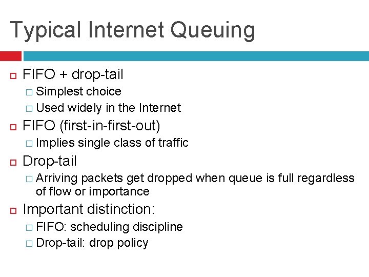 Typical Internet Queuing FIFO + drop-tail � Simplest choice � Used widely in the