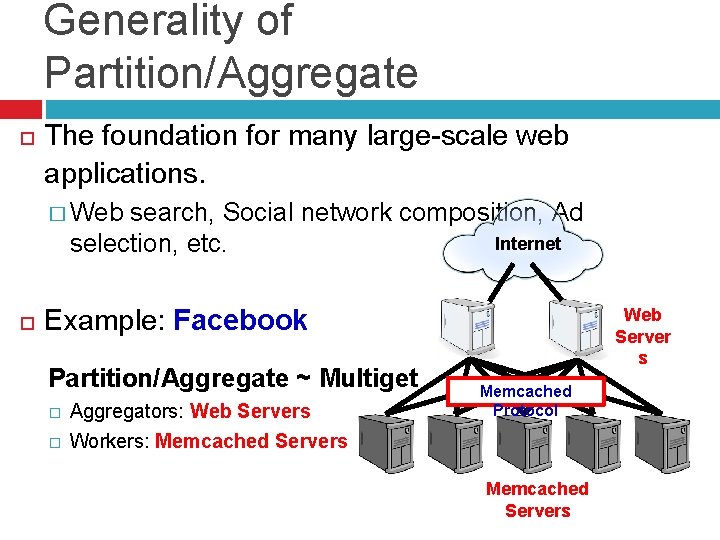 Generality of Partition/Aggregate The foundation for many large-scale web applications. � Web search, Social