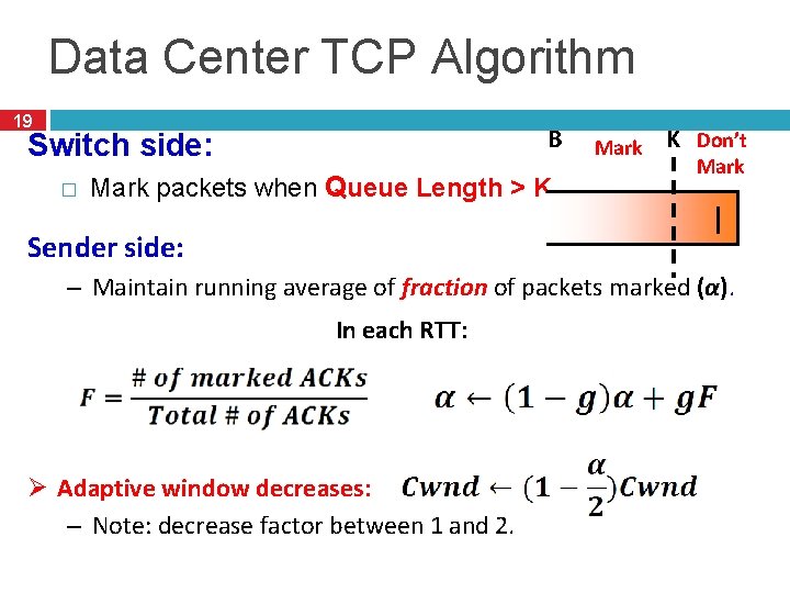 Data Center TCP Algorithm 19 B Switch side: � Mark packets when Queue Length