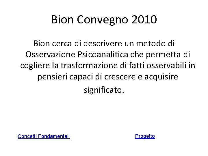 Bion Convegno 2010 Bion cerca di descrivere un metodo di Osservazione Psicoanalitica che permetta