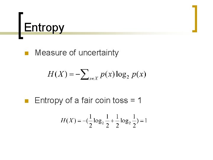 Entropy n Measure of uncertainty n Entropy of a fair coin toss = 1