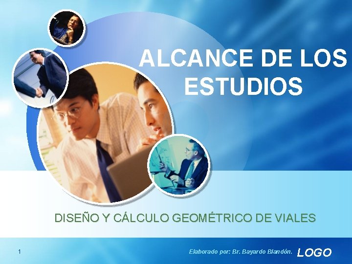 ALCANCE DE LOS ESTUDIOS DISEÑO Y CÁLCULO GEOMÉTRICO DE VIALES 1 Elaborado por: Br.