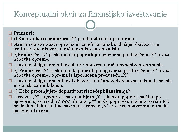 Konceptualni okvir za finansijsko izveštavanje � Primeri: � 1) Rukovodstvo preduzeća „X“ je odlučilo