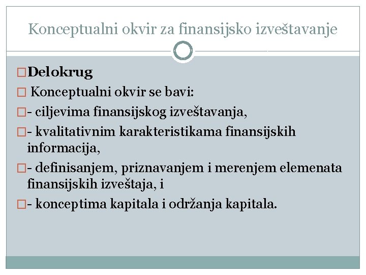 Konceptualni okvir za finansijsko izveštavanje �Delokrug � Konceptualni okvir se bavi: �- ciljevima finansijskog