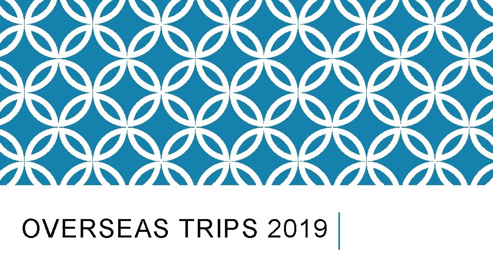 OVERSEAS TRIPS 2019 