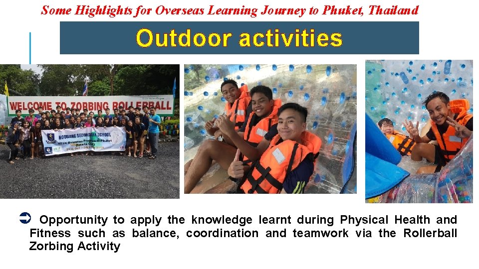 Some Highlights for Overseas Learning Journey to Phuket, Thailand Outdoor activities Ü Opportunity to