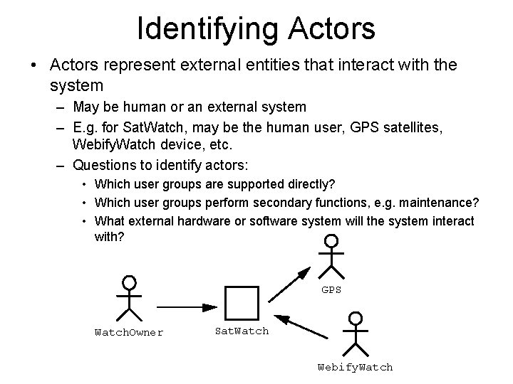 Identifying Actors • Actors represent external entities that interact with the system – May