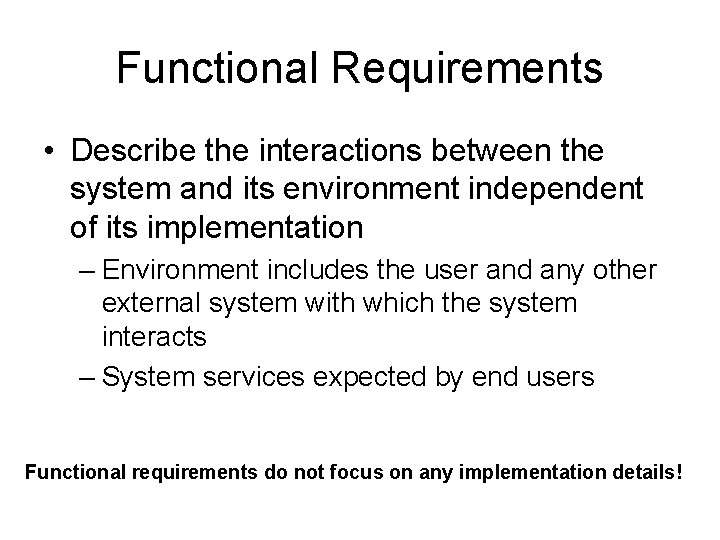 Functional Requirements • Describe the interactions between the system and its environment independent of