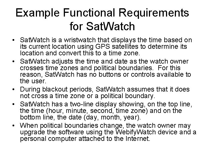 Example Functional Requirements for Sat. Watch • Sat. Watch is a wristwatch that displays