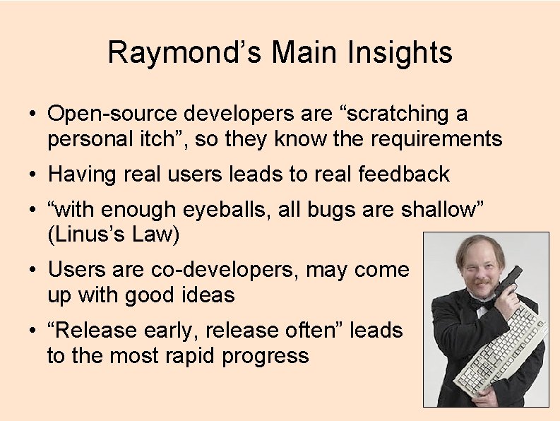 Raymond’s Main Insights • Open-source developers are “scratching a personal itch”, so they know