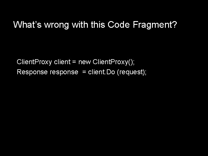 What’s wrong with this Code Fragment? Client. Proxy client = new Client. Proxy(); Response