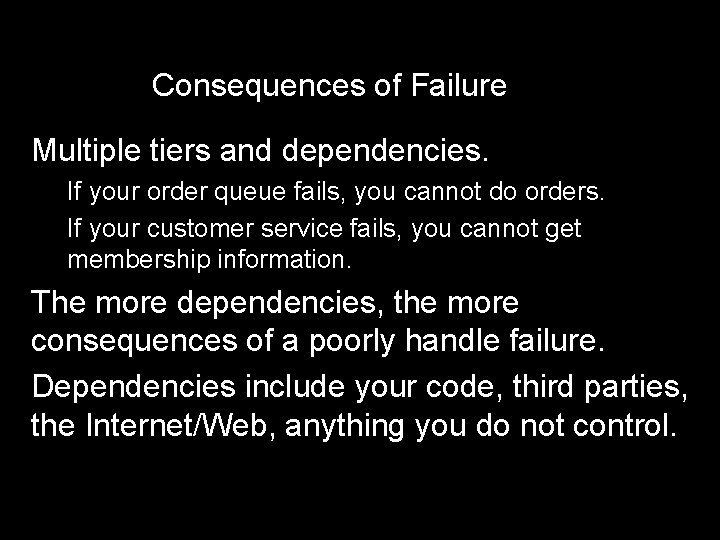 Consequences of Failure Multiple tiers and dependencies. If your order queue fails, you cannot
