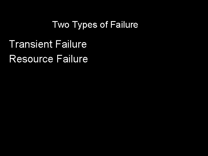 Two Types of Failure Transient Failure Resource Failure 