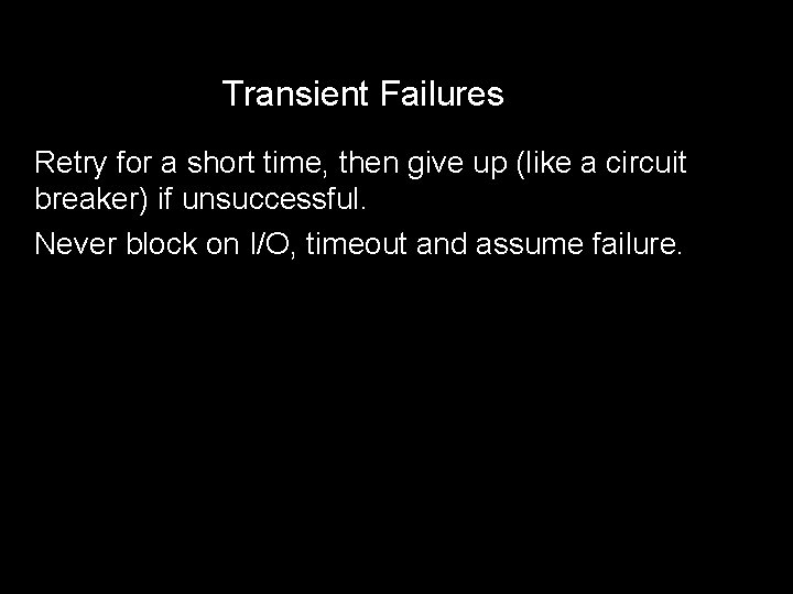 Transient Failures Retry for a short time, then give up (like a circuit breaker)