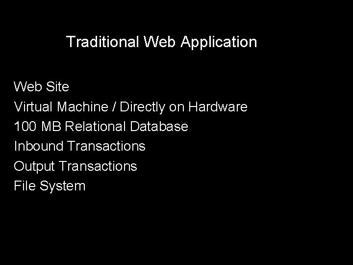 Traditional Web Application Web Site Virtual Machine / Directly on Hardware 100 MB Relational