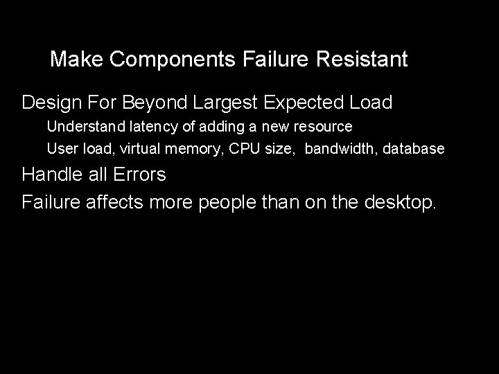 Make Components Failure Resistant Design For Beyond Largest Expected Load Understand latency of adding