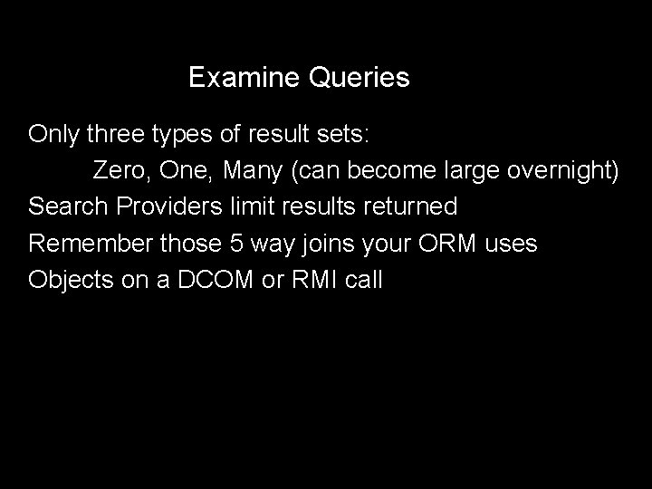 Examine Queries Only three types of result sets: Zero, One, Many (can become large