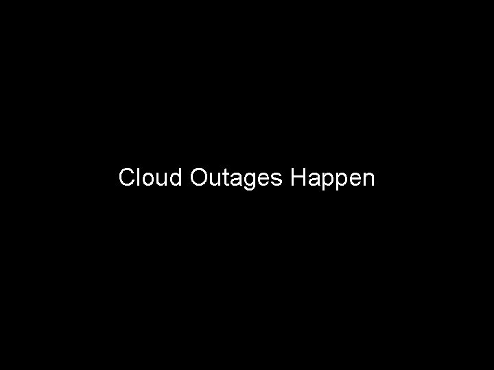 Cloud Outages Happen 