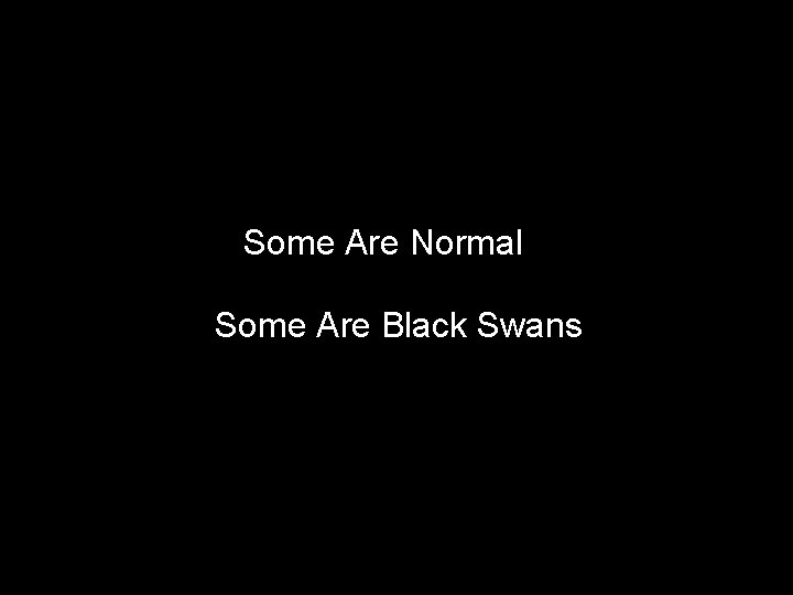 Some Are Normal Some Are Black Swans 